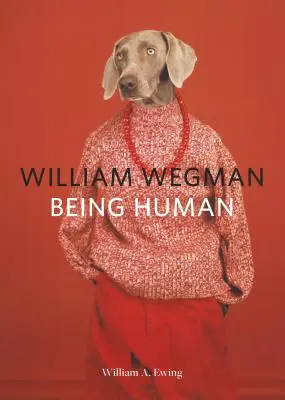 William Wegman : Being Human : (Livres pour les amoureux des chiens, chiens habillés, livres pour animaux) - William Wegman: Being Human: (Books for Dog Lovers, Dogs Wearing Clothes, Pet Book)