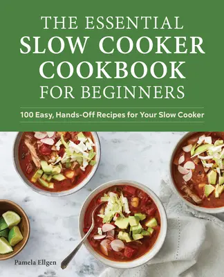 Le livre essentiel de cuisine à la mijoteuse pour les débutants : 100 recettes faciles pour votre mijoteuse - The Essential Slow Cooker Cookbook for Beginners: 100 Easy, Hands-Off Recipes for Your Slow Cooker