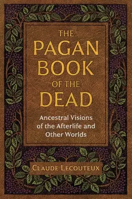 Le livre païen des morts : visions ancestrales de l'au-delà et des autres mondes - The Pagan Book of the Dead: Ancestral Visions of the Afterlife and Other Worlds