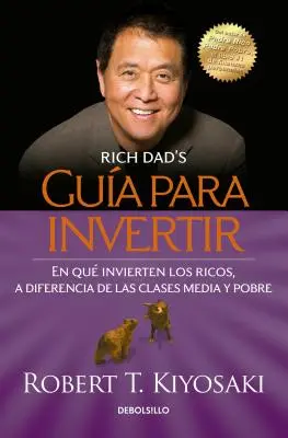 Gua Para Invertir / Rich Dad's Guide to Investing : Ce dans quoi les riches investissent et que les pauvres et la classe moyenne n'investissent pas = Rich Dad's Guide to Investing - Gua Para Invertir / Rich Dad's Guide to Investing: What the Rich Invest in That the Poor and the Middle Class Do Not! = Rich Dad's Guide to Investing