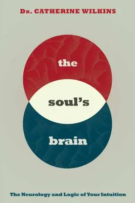 Le cerveau de l'âme : La neurologie et la logique de votre intuition - Soul's Brain: The Neurology and Logic of Your Intuition