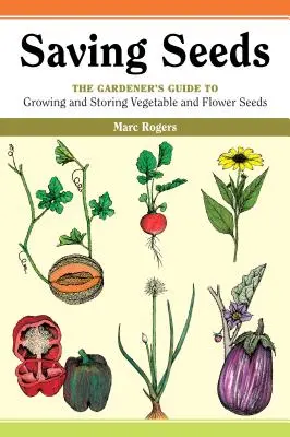 Sauver les graines : Le guide du jardinier pour cultiver et conserver les graines de légumes et de fleurs - Saving Seeds: The Gardener's Guide to Growing and Saving Vegetable and Flower Seeds