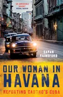 Notre femme à La Havane : Reportage sur le Cuba de Castro - Our Woman in Havana: Reporting Castro's Cuba