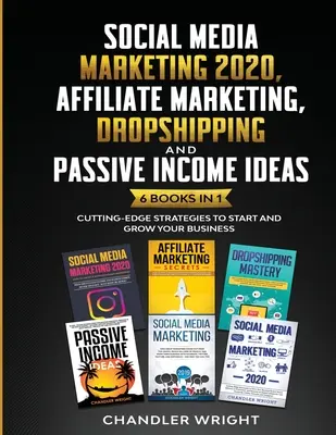 Social Media Marketing 2020 : Le marketing d'affiliation, le Dropshipping et les idées de revenus passifs - 6 livres en 1 - Stratégies de pointe pour démarrer et se développer - Social Media Marketing 2020: Affiliate Marketing, Dropshipping and Passive Income Ideas - 6 Books in 1 - Cutting-Edge Strategies to Start and Grow