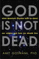 Dieu n'est pas mort : Ce que la physique quantique nous dit sur nos origines et sur la façon dont nous devrions vivre - God Is Not Dead: What Quantum Physics Tells Us about Our Origins and How We Should Live