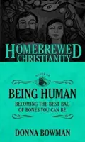 Le guide du christianisme maison pour être humain : Devenir le meilleur sac d'os que vous puissiez être - The Homebrewed Christianity Guide to Being Human: Becoming the Best Bag of Bones You Can Be