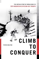 Climb to Conquer : The Untold Story of Wwii's 10th Mountain Division (Monter pour vaincre : l'histoire inédite de la 10e division de montagne de la Deuxième Guerre mondiale) - Climb to Conquer: The Untold Story of Wwii's 10th Mountain Division