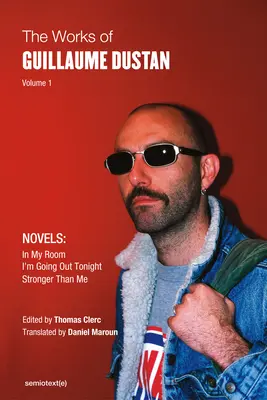 L'œuvre de Guillaume Dustan, tome 1 : Dans ma chambre ; Je sors ce soir ; Plus fort que moi - The Works of Guillaume Dustan, Volume 1: In My Room; I'm Going Out Tonight; Stronger Than Me