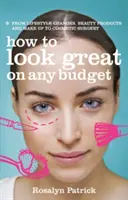 Comment être belle à tout prix - Des changements de mode de vie à la chirurgie esthétique en passant par les produits de beauté et le maquillage - How to Look Great on Any Budget - From Lifestyle Changes, Beauty Products and Make Up to Cosmetic Surgery