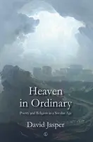 Le ciel dans l'ordinaire : Poésie et religion à l'ère de la laïcité - Heaven in Ordinary: Poetry and Religion in a Secular Age