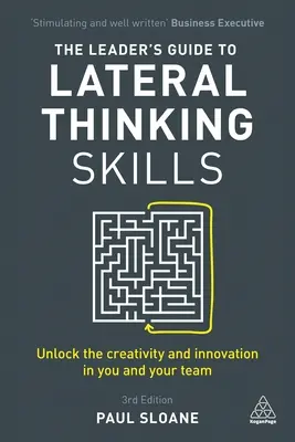 Le guide du leader sur les compétences en matière de pensée latérale : Libérez la créativité et l'innovation en vous et dans votre équipe - The Leader's Guide to Lateral Thinking Skills: Unlock the Creativity and Innovation in You and Your Team