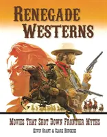 Westerns renégats : Les films qui ont mis à mal les mythes sur les frontières - Renegade Westerns: Movies That Shot Down Frontier Myths