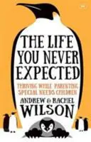 La vie que vous n'attendiez pas - S'épanouir en tant que parent d'enfants à besoins spéciaux - Life You Never Expected - Thriving While Parenting Special Needs Children