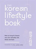 Le livre du mode de vie coréen : Comment intégrer la culture coréenne dans votre vie quotidienne, votre maison et votre style - The Korean Lifestyle Book: How to Bring K-Culture Into Your Everyday Life, Home and Style