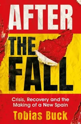 Après la chute : La crise, le redressement et l'avènement d'une nouvelle Espagne - After the Fall: Crisis, Recovery and the Making of a New Spain