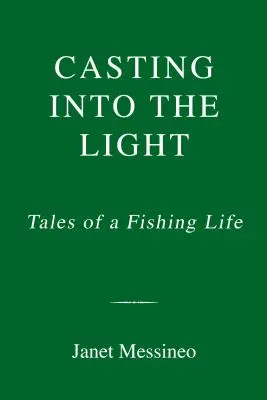 Lancer vers la lumière : Histoires d'une vie de pêcheur - Casting Into the Light: Tales of a Fishing Life