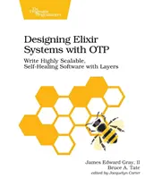 Designing Elixir Systems with Otp : Write Highly Scalable, Self-Healing Software with Layers (Concevoir des systèmes Elixir avec Otp : écrire des logiciels hautement évolutifs et auto-réparateurs avec des couches) - Designing Elixir Systems with Otp: Write Highly Scalable, Self-Healing Software with Layers