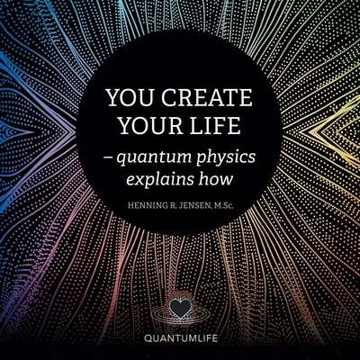 Vous créez votre vie : La physique quantique explique comment - You Create Your Life: - Quantum Physics Explains How
