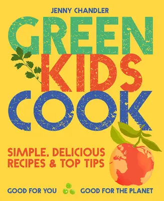 Green Kids Cook : des recettes simples et délicieuses et des conseils avisés : Bon pour vous, bon pour la planète - Green Kids Cook: Simple, Delicious Recipes & Top Tips: Good for You, Good for the Planet