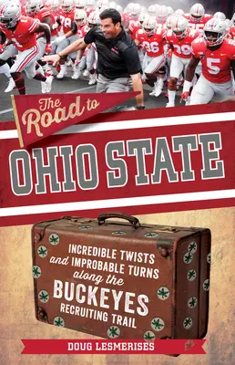 La route vers l'Ohio State : Des rebondissements incroyables et des virages improbables sur la piste de recrutement des Buckeyes de l'État d'Ohio - The Road to Ohio State: Incredible Twists and Improbable Turns Along the Ohio State Buckeyes Recruiting Trail