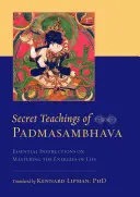 Enseignements secrets de Padmasambhava : Instructions essentielles pour maîtriser les énergies de la vie - Secret Teachings of Padmasambhava: Essential Instructions on Mastering the Energies of Life