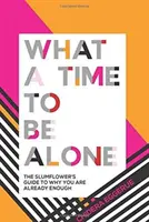 Quelle époque pour être seul : Le guide de la fleur du taudis sur les raisons pour lesquelles vous êtes déjà assez nombreux - What a Time to Be Alone: The Slumflower's Guide to Why You Are Already Enough