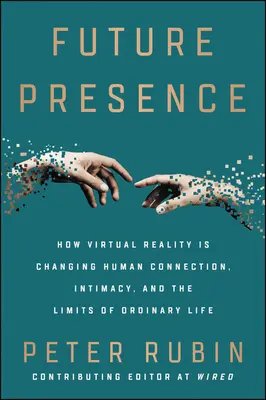 Future Presence : Comment la réalité virtuelle modifie les liens humains, l'intimité et les limites de la vie ordinaire - Future Presence: How Virtual Reality Is Changing Human Connection, Intimacy, and the Limits of Ordinary Life