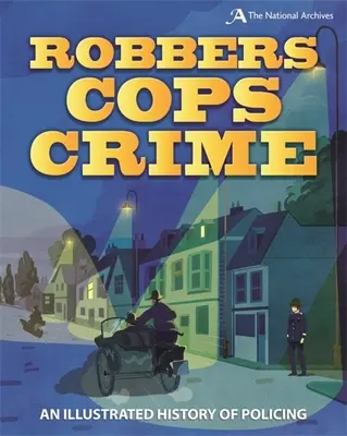 Les voleurs, les flics, le crime : Une histoire illustrée de la police - Robbers, Cops, Crime: An Illustrated History of Policing