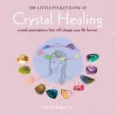 Le petit livre de poche de la guérison par les cristaux : Les prescriptions de cristaux qui changeront votre vie à jamais - The Little Pocket Book of Crystal Healing: Crystal Prescriptions That Will Change Your Life Forever