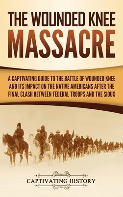 Le massacre de Wounded Knee : Un guide captivant sur la bataille de Wounded Knee et son impact sur les Amérindiens après l'affrontement final entre l'Angleterre et la France. - The Wounded Knee Massacre: A Captivating Guide to the Battle of Wounded Knee and Its Impact on the Native Americans after the Final Clash between