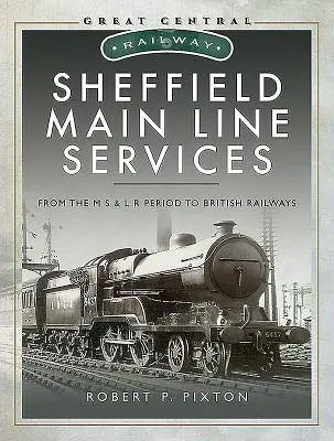 Les services de la ligne principale de Sheffield : De la période M S & L R aux chemins de fer britanniques - Sheffield Main Line Services: From the M S & L R Period to British Railways