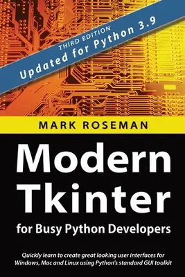 Tkinter moderne pour les développeurs Python occupés : Apprenez rapidement à créer de superbes interfaces utilisateur pour Windows, Mac et Linux en utilisant le GU standard de Python. - Modern Tkinter for Busy Python Developers: Quickly learn to create great looking user interfaces for Windows, Mac and Linux using Python's standard GU