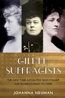 Les suffragistes dorées : Les mondaines new-yorkaises qui se sont battues pour le droit de vote des femmes - Gilded Suffragists: The New York Socialites Who Fought for Women's Right to Vote