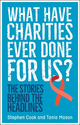 Qu'est-ce que les organisations caritatives ont fait pour nous&nbsp;? Les histoires derrière les gros titres - What Have Charities Ever Done for Us?: The Stories Behind the Headlines