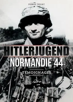 Hitlerjugend - Normandie 44 : Tmoignages - Hitlerjugend - Normandie 44: Tmoignages