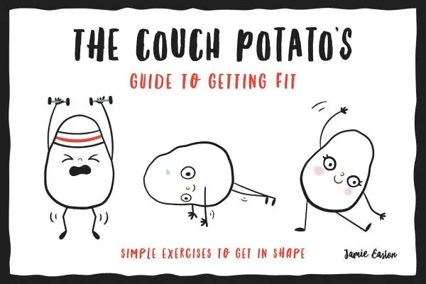 Le guide de la remise en forme pour les patates douces : Des exercices simples pour se remettre en forme - The Couch Potato's Guide to Getting Fit: Simple Exercises to Get in Shape