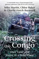 La traversée du Congo : Traverser la terre et l'eau dans un endroit difficile - Crossing the Congo: Over Land and Water in a Hard Place