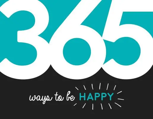 365 façons d'être heureux - Inspiration et motivation pour chaque jour - 365 Ways to Be Happy - Inspiration and Motivation for Every Day