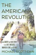 La révolution de l'Americana : Des racines de la country et du blues aux Avett Brothers, Mumford & Sons et au-delà - The Americana Revolution: From Country and Blues Roots to the Avett Brothers, Mumford & Sons, and Beyond