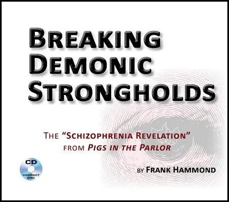 Briser les forteresses démoniaques (2 CDs) : La révélation sur la schizophrénie de Pigs in the Parlor (en anglais) - Breaking Demonic Strongholds (2 CDs): The Schizophrenia Revelation from Pigs in the Parlor