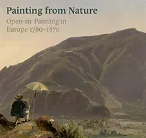 Fidèle à la nature : La peinture en plein air en Europe 1780-1870 - True to Nature: Open-Air Painting in Europe 1780-1870