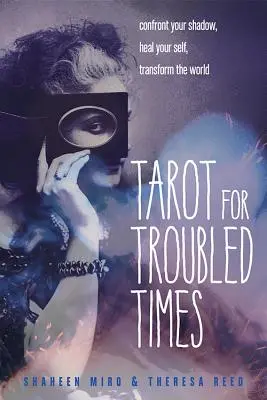 Tarot pour les temps troublés : Confrontez votre ombre, guérissez votre moi et transformez le monde - Tarot for Troubled Times: Confront Your Shadow, Heal Your Self & Transform the World