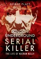 Le tueur en série du métro de Londres : La vie de Kieran Kelly - London Underground Serial Killer: The Life of Kieran Kelly