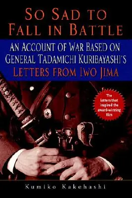 Si triste de tomber au combat : Un récit de guerre basé sur les lettres d'Iwo Jima du général Tadamichi Kuribayashi - So Sad to Fall in Battle: An Account of War Based on General Tadamichi Kuribayashi's Letters from Iwo Jima