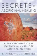 Les secrets de la guérison aborigène : Le voyage d'un physicien au sein d'une tribu australienne isolée - Secrets of Aboriginal Healing: A Physicist's Journey with a Remote Australian Tribe