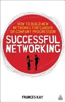 Le réseautage réussi : comment construire de nouveaux réseaux pour faire progresser sa carrière et son entreprise - Successful Networking: How to Build New Networks for Career and Company Progression