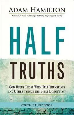 Livre d'étude pour les jeunes sur les demi-vérités : Dieu aide ceux qui s'aident eux-mêmes et autres choses que la Bible ne dit pas - Half Truths Youth Study Book: God Helps Those Who Help Themselves and Other Things the Bible Doesn't Say