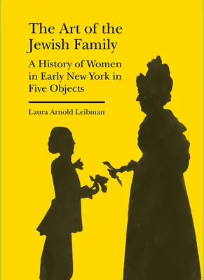 L'art de la famille juive : Une histoire des femmes dans les débuts de New York en cinq objets - The Art of the Jewish Family: A History of Women in Early New York in Five Objects