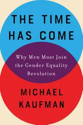 Le temps est venu : pourquoi les hommes doivent rejoindre la révolution de l'égalité des sexes - The Time Has Come: Why Men Must Join the Gender Equality Revolution