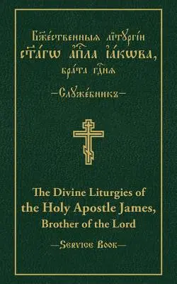 Les Divines Liturgies du Saint Apôtre Jacques, Frère du Seigneur : Texte parallèle slavon-anglais - The Divine Liturgies of the Holy Apostle James, Brother of the Lord: Slavonic-English Parallel Text